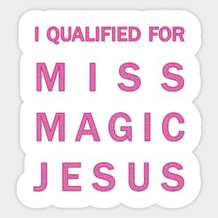 I qualified for Miss Magic Jesus Sticker